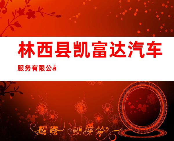 林西县凯富达汽车服务有限公司